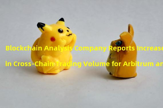 Blockchain Analysis Company Reports Increase in Cross-Chain Trading Volume for Arbitrum and StarkWare 