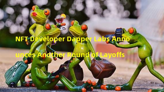 NFT Developer Dapper Labs Announces Another Round of Layoffs