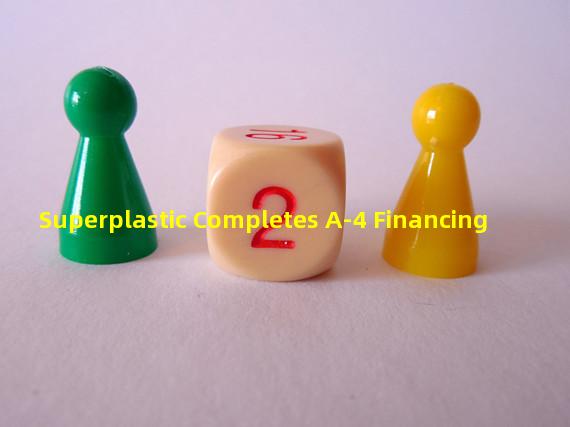 Superplastic Completes A-4 Financing