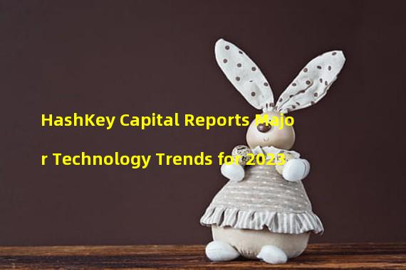 HashKey Capital Reports Major Technology Trends for 2023