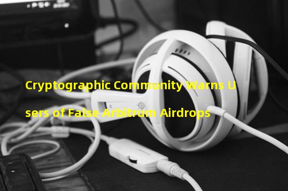 Cryptographic Community Warns Users of False Arbitrum Airdrops