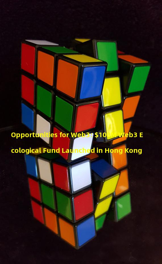 Opportunities for Web3: $100M Web3 Ecological Fund Launched in Hong Kong