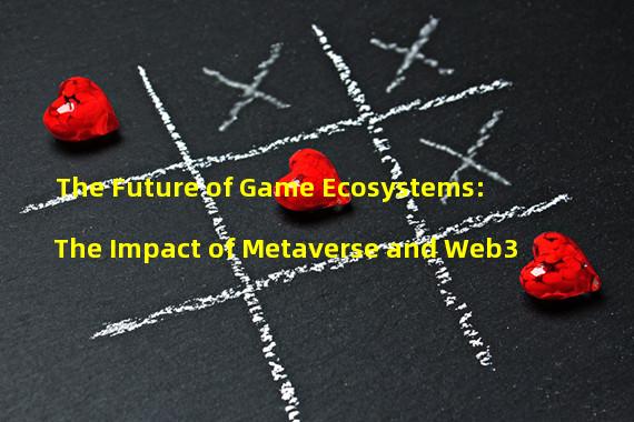 The Future of Game Ecosystems: The Impact of Metaverse and Web3