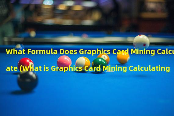 What Formula Does Graphics Card Mining Calculate (What is Graphics Card Mining Calculating)