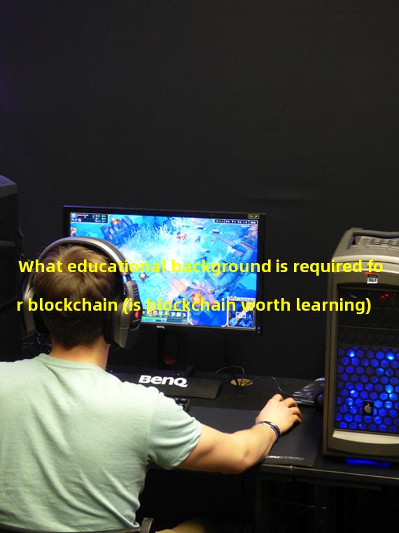 What educational background is required for blockchain (is blockchain worth learning)