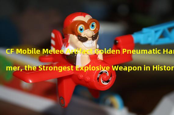 CF Mobile Melee Artifact Golden Pneumatic Hammer, the Strongest Explosive Weapon in History (Golden Pneumatic Hammer Smashing Zombies, CF Mobile Melee Quick Planting Hammer!)