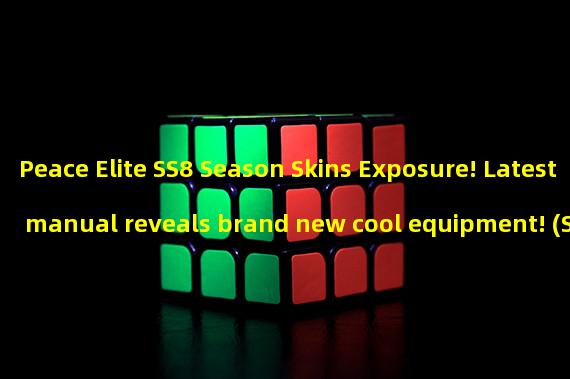 Peace Elite SS8 Season Skins Exposure! Latest manual reveals brand new cool equipment! (SS8 Season Manual Images Exposed for the First Time! Stunning new clothes showcase game evolution!)