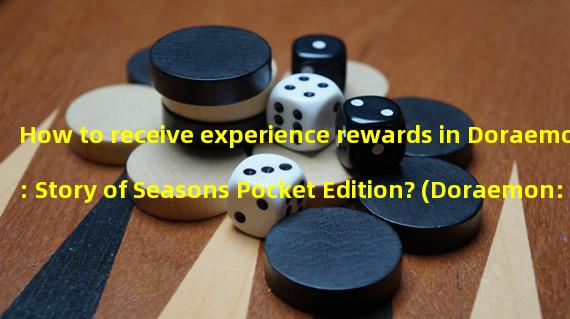 How to receive experience rewards in Doraemon: Story of Seasons Pocket Edition? (Doraemon: Story of Seasons Pocket Edition Experience Acquisition Tips Revealed)