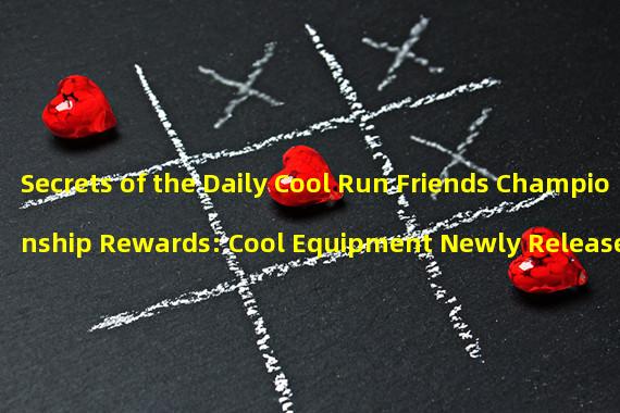 Secrets of the Daily Cool Run Friends Championship Rewards: Cool Equipment Newly Released! (Secret of the Daily Cool Run Friends Championship Rewards: Rare items waiting for you to claim!)