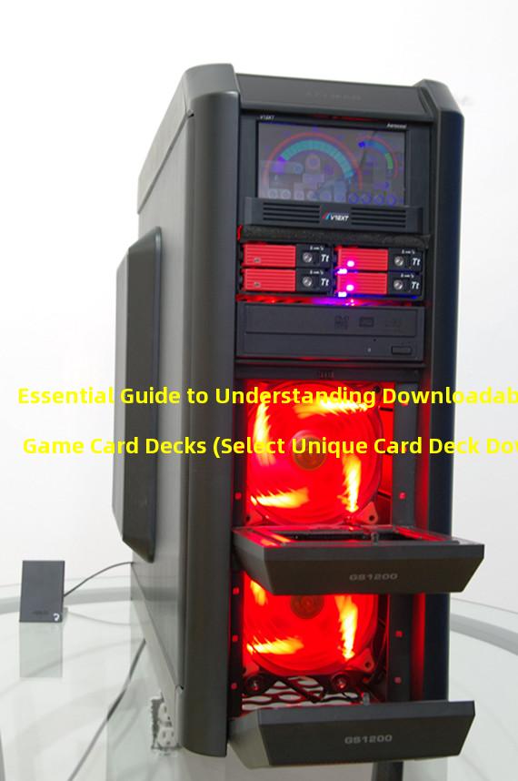 Essential Guide to Understanding Downloadable Game Card Decks (Select Unique Card Deck Downloads to Become the King of Games)