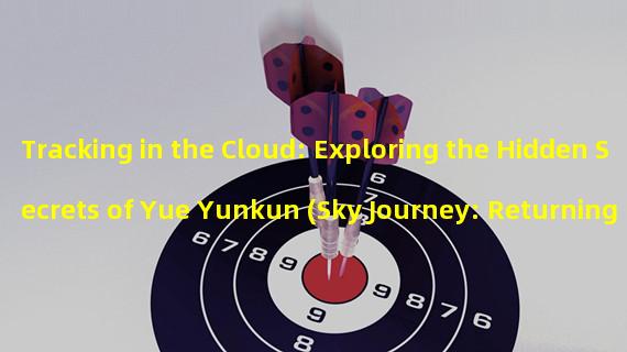 Tracking in the Cloud: Exploring the Hidden Secrets of Yue Yunkun (Sky Journey: Returning to the Legend of Wanderer Mountain Sea to Pursue Yue Yunkun)
